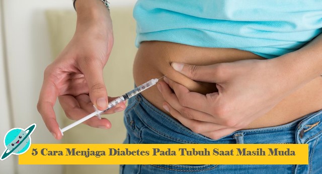 5 Cara Menjaga Diabetes Pada Tubuh Saat Masih Muda