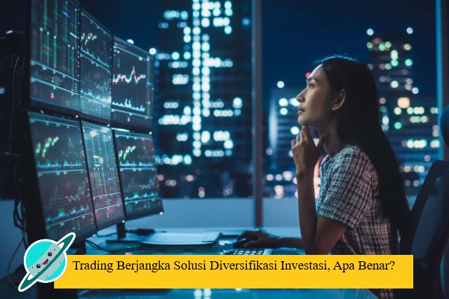 Trading Berjangka Solusi Diversifikasi Investasi, Apa Benar?